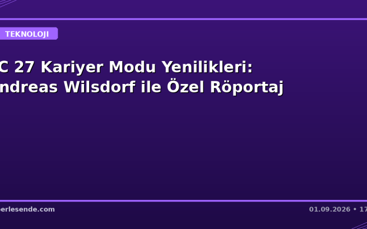 FC 27 Kariyer Modu Yenilikleri: Andreas Wilsdorf ile Özel Röportaj