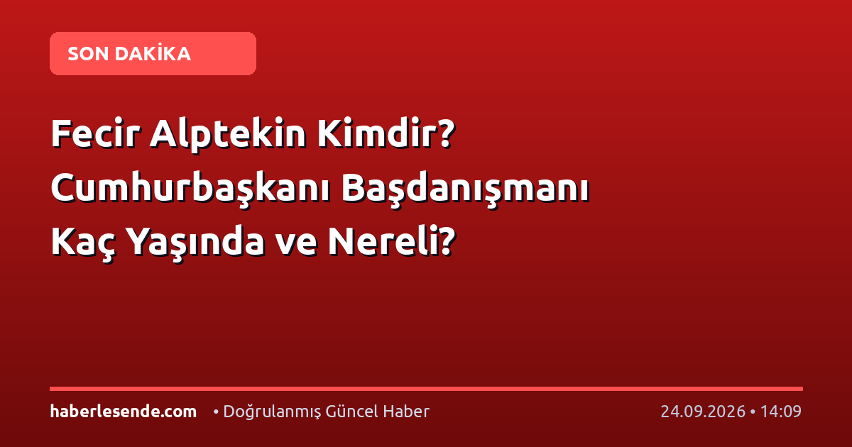 Fecir Alptekin Kimdir? Cumhurbaşkanı Başdanışmanı Kaç Yaşında ve Nereli?