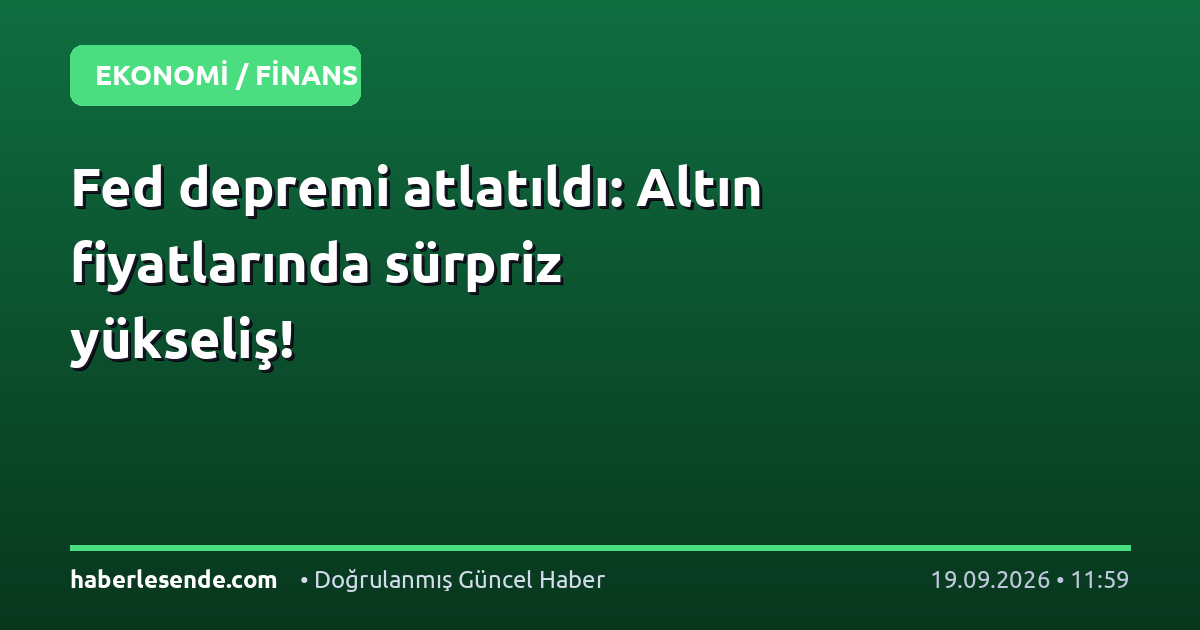 Fed depremi atlatıldı: Altın fiyatlarında sürpriz yükseliş!
