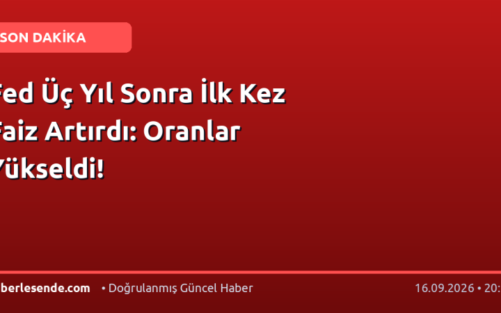 Fed Üç Yıl Sonra İlk Kez Faiz Artırdı: Oranlar Yükseldi!