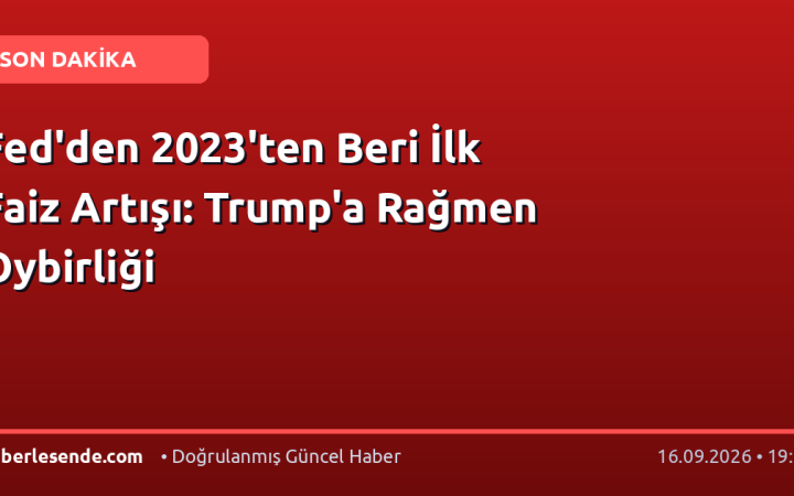 Fed'den 2023'ten Beri İlk Faiz Artışı: Trump'a Rağmen Oybirliği