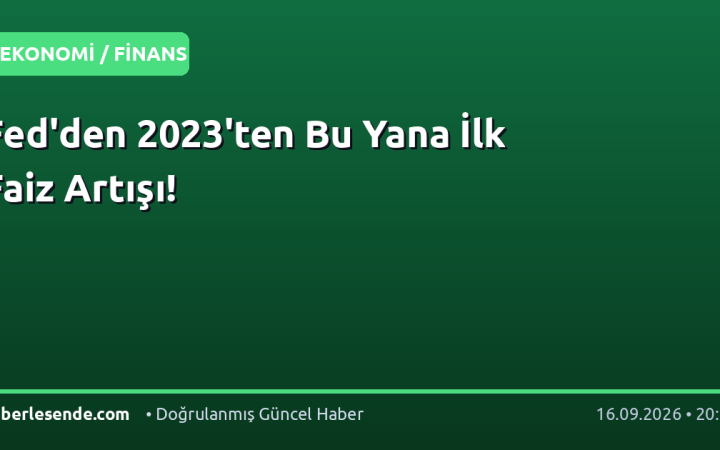 Fed'den 2023'ten Bu Yana İlk Faiz Artışı!