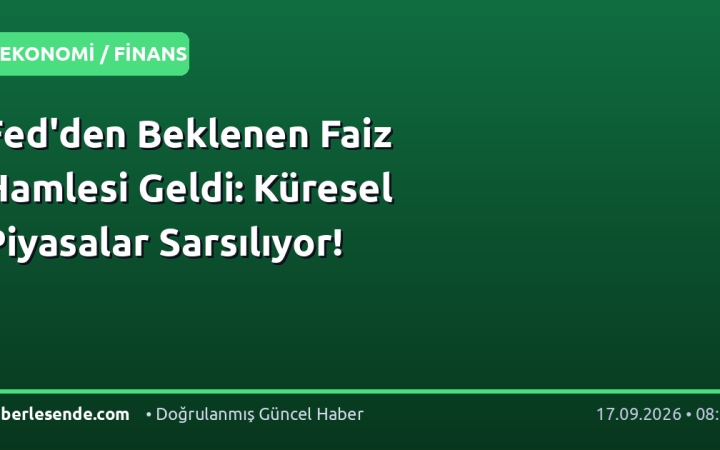 Fed'den Beklenen Faiz Hamlesi Geldi: Küresel Piyasalar Sarsılıyor!