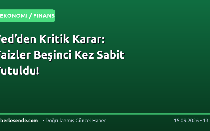 Fed’den Kritik Karar: Faizler Beşinci Kez Sabit Tutuldu!