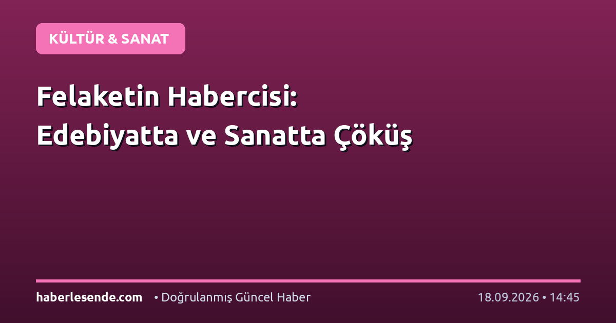 Felaketin Habercisi: Edebiyatta ve Sanatta Çöküş