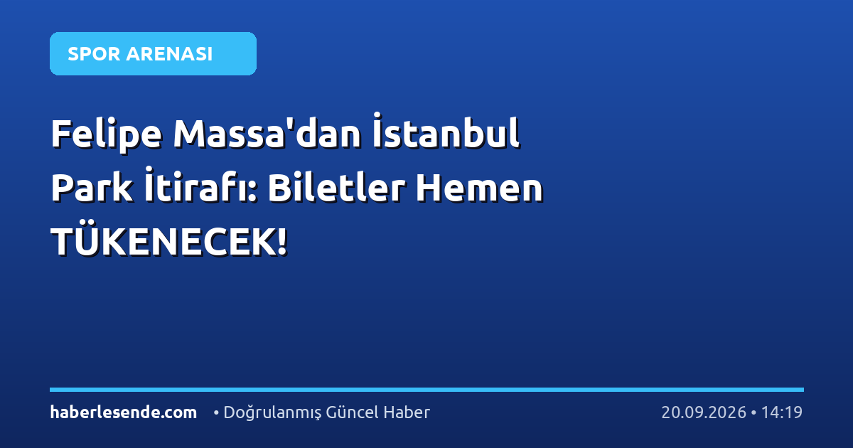 Felipe Massa'dan İstanbul Park İtirafı: Biletler Hemen TÜKENECEK!