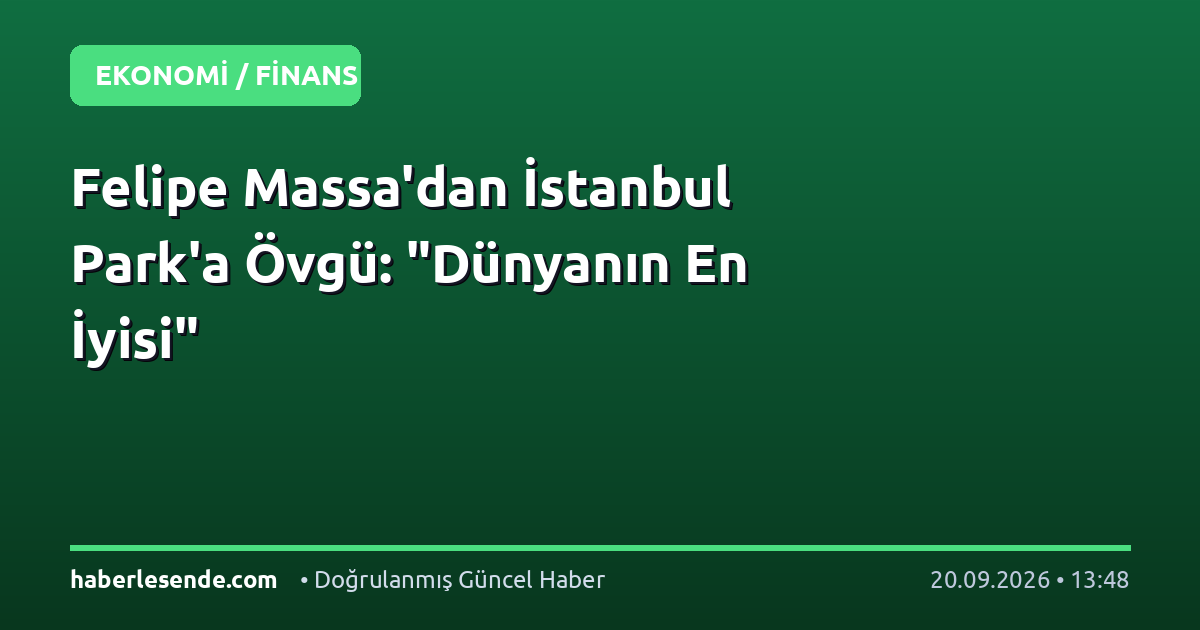Felipe Massa'dan İstanbul Park'a Övgü: "Dünyanın En İyisi"