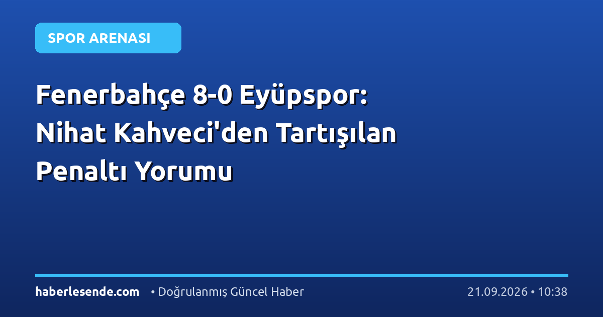 Fenerbahçe 8-0 Eyüpspor: Nihat Kahveci'den Tartışılan Penaltı Yorumu