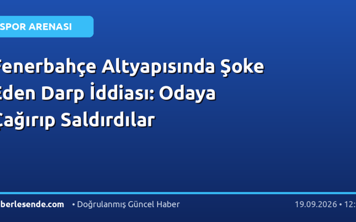 Fenerbahçe Altyapısında Şoke Eden Darp İddiası: Odaya Çağırıp Saldırdılar