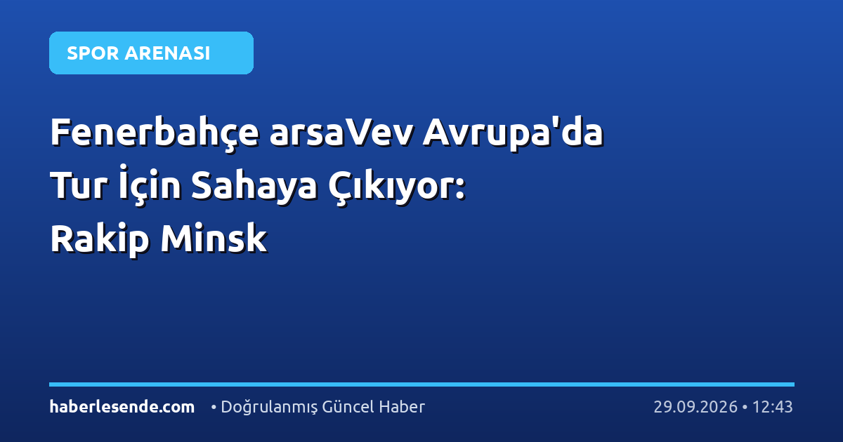 Fenerbahçe arsaVev Avrupa'da Tur İçin Sahaya Çıkıyor: Rakip Minsk