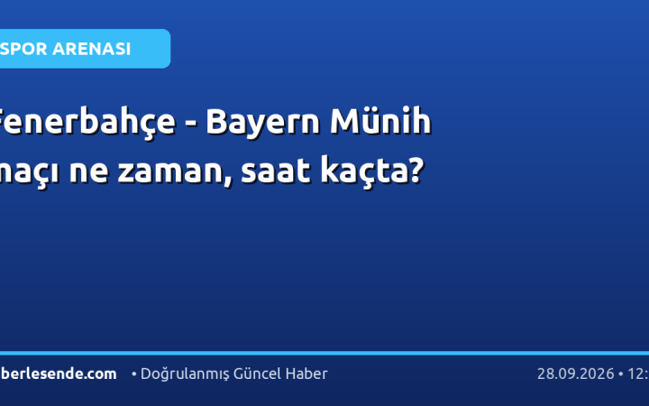 Fenerbahçe - Bayern Münih maçı ne zaman, saat kaçta?