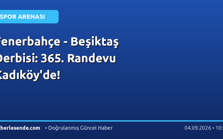 Fenerbahçe - Beşiktaş Derbisi: 365. Randevu Kadıköy'de!
