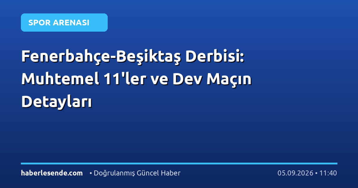 Fenerbahçe-Beşiktaş Derbisi: Muhtemel 11'ler ve Dev Maçın Detayları