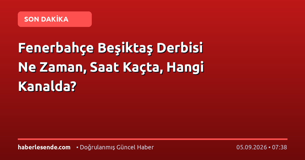 Fenerbahçe Beşiktaş Derbisi Ne Zaman, Saat Kaçta, Hangi Kanalda?