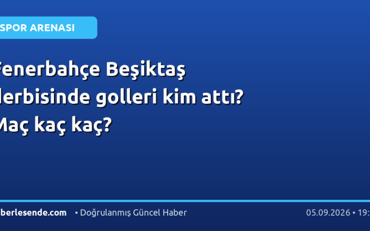 Fenerbahçe Beşiktaş derbisinde golleri kim attı? Maç kaç kaç?