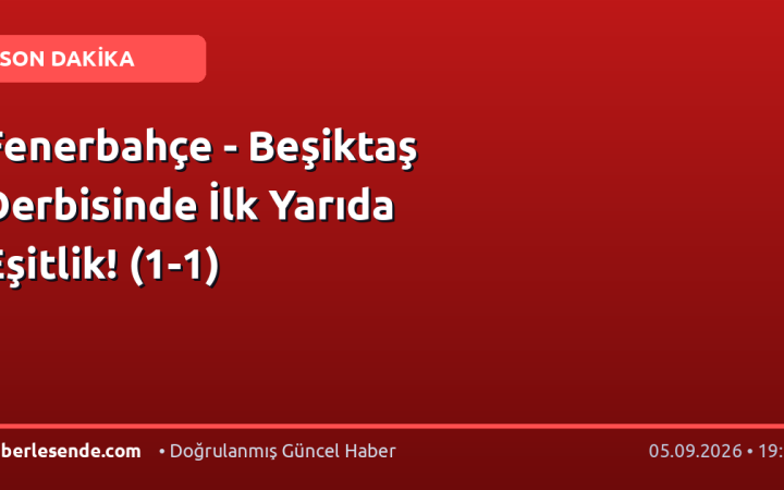 Fenerbahçe - Beşiktaş Derbisinde İlk Yarıda Eşitlik! (1-1)