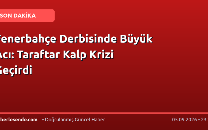 Fenerbahçe Derbisinde Büyük Acı: Taraftar Kalp Krizi Geçirdi