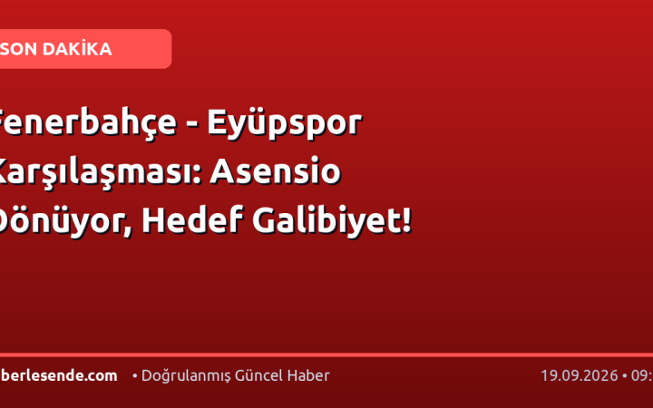 Fenerbahçe - Eyüpspor Karşılaşması: Asensio Dönüyor, Hedef Galibiyet!