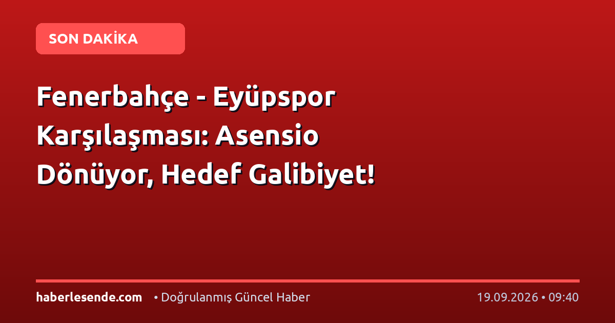 Fenerbahçe - Eyüpspor Karşılaşması: Asensio Dönüyor, Hedef Galibiyet!
