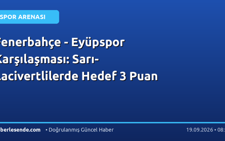 Fenerbahçe - Eyüpspor Karşılaşması: Sarı-Lacivertlilerde Hedef 3 Puan