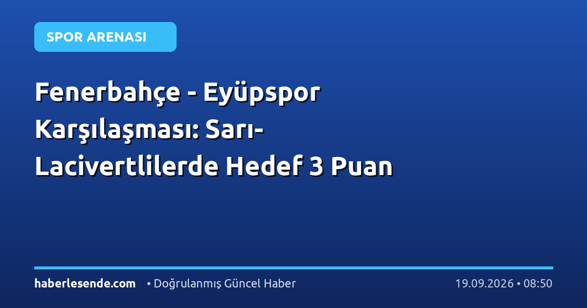 Fenerbahçe - Eyüpspor Karşılaşması: Sarı-Lacivertlilerde Hedef 3 Puan
