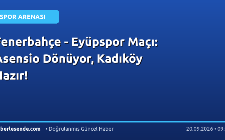 Fenerbahçe - Eyüpspor Maçı: Asensio Dönüyor, Kadıköy Hazır!