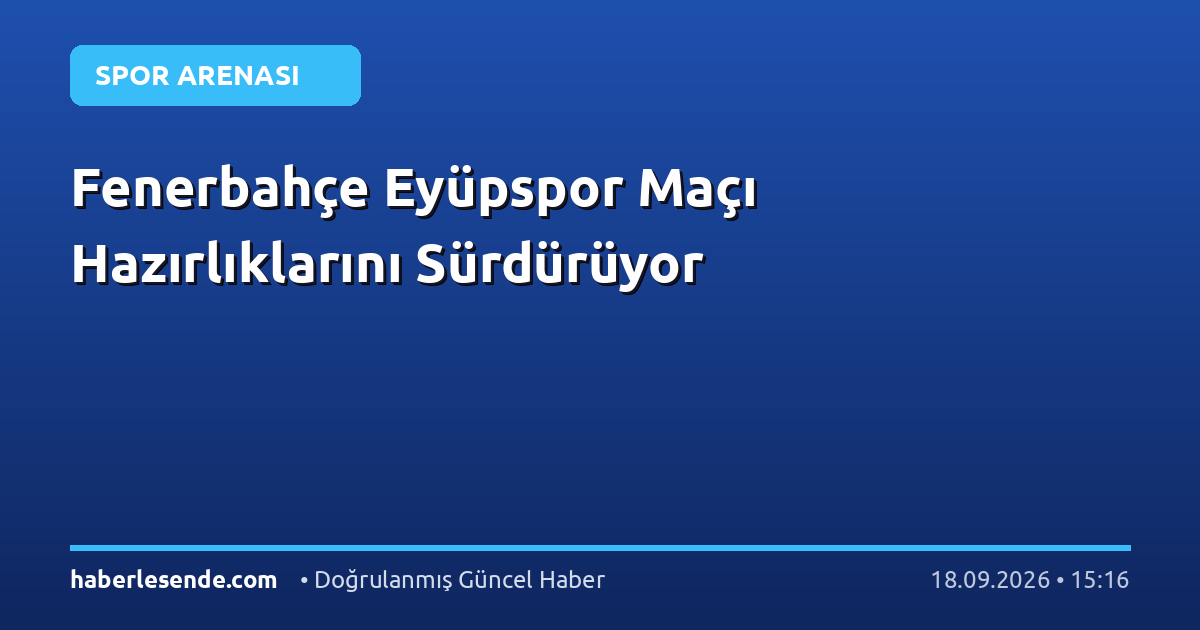 Fenerbahçe Eyüpspor Maçı Hazırlıklarını Sürdürüyor