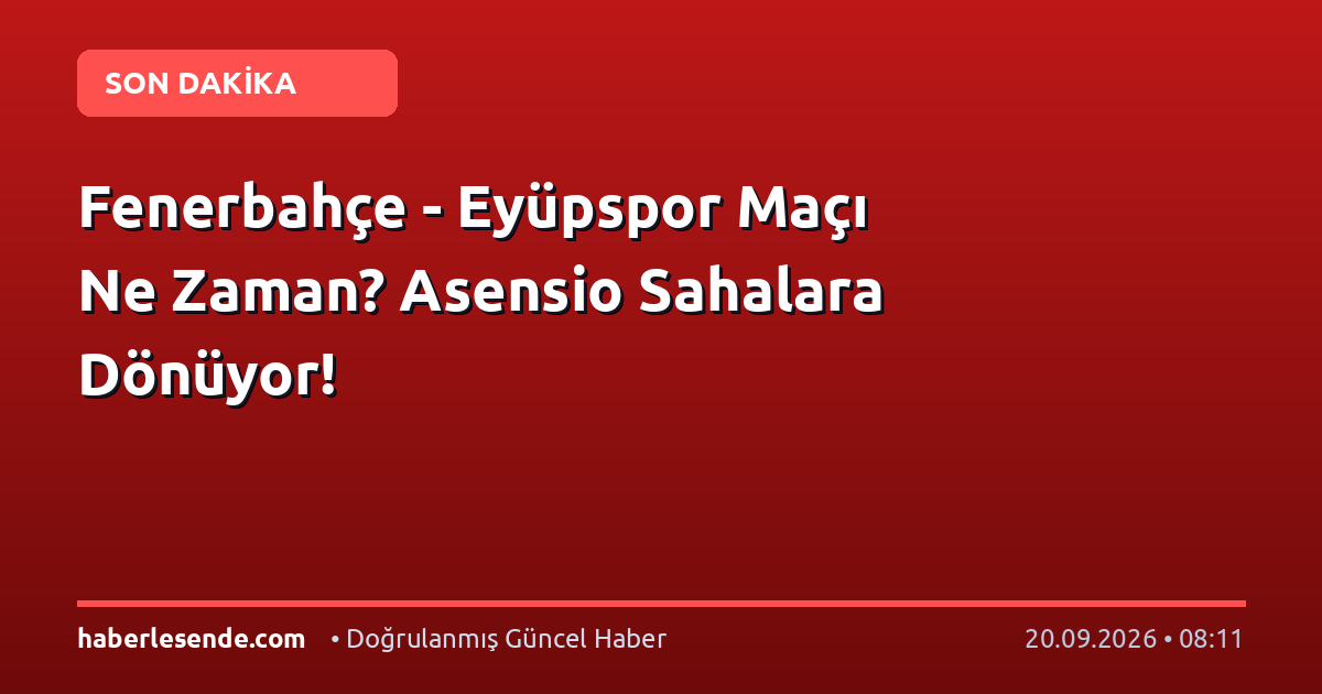 Fenerbahçe - Eyüpspor Maçı Ne Zaman? Asensio Sahalara Dönüyor!