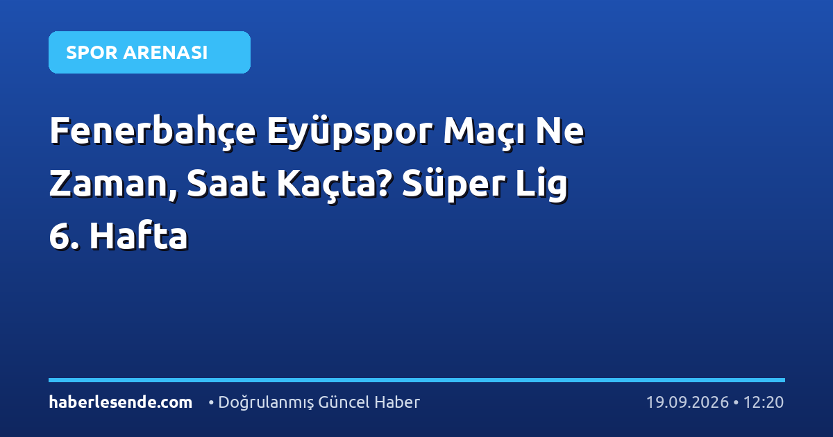 Fenerbahçe Eyüpspor Maçı Ne Zaman, Saat Kaçta? Süper Lig 6. Hafta