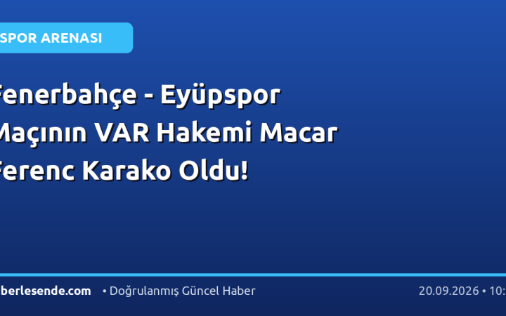 Fenerbahçe - Eyüpspor Maçının VAR Hakemi Macar Ferenc Karako Oldu!