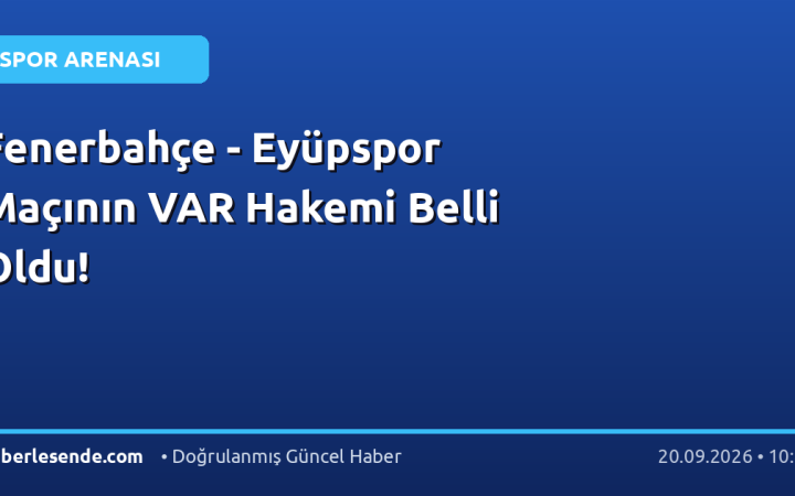 Fenerbahçe - Eyüpspor Maçının VAR Hakemi Belli Oldu!