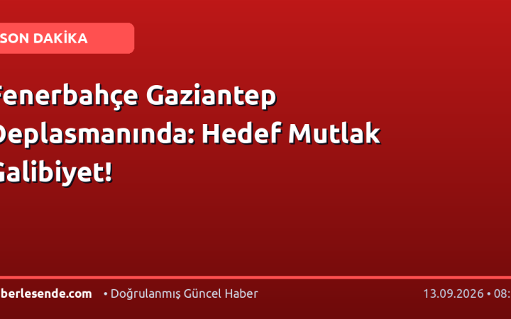 Fenerbahçe Gaziantep Deplasmanında: Hedef Mutlak Galibiyet!