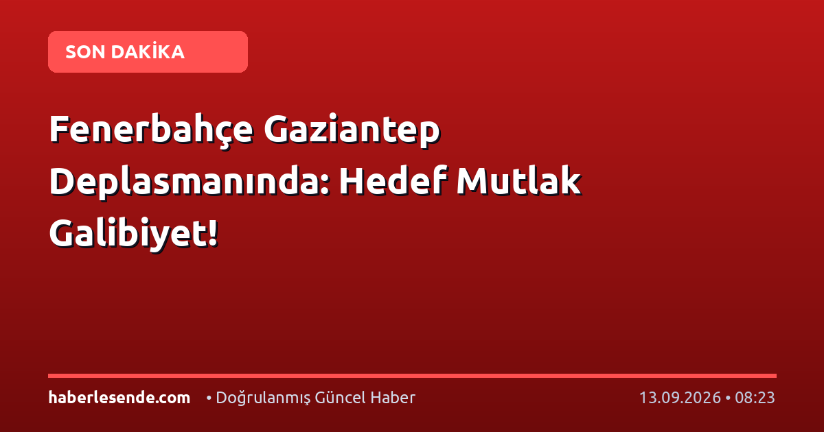 Fenerbahçe Gaziantep Deplasmanında: Hedef Mutlak Galibiyet!