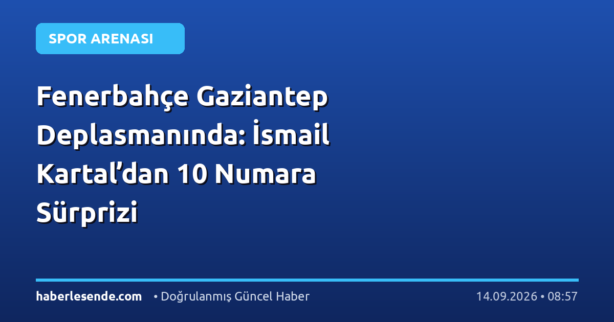 Fenerbahçe Gaziantep Deplasmanında: İsmail Kartal’dan 10 Numara Sürprizi