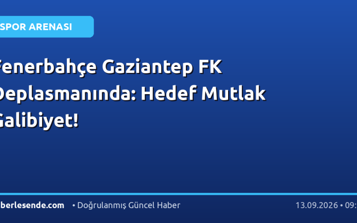 Fenerbahçe Gaziantep FK Deplasmanında: Hedef Mutlak Galibiyet!