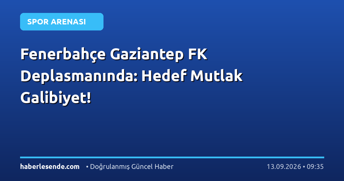 Fenerbahçe Gaziantep FK Deplasmanında: Hedef Mutlak Galibiyet!