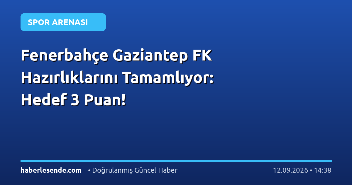 Fenerbahçe Gaziantep FK Hazırlıklarını Tamamlıyor: Hedef 3 Puan!