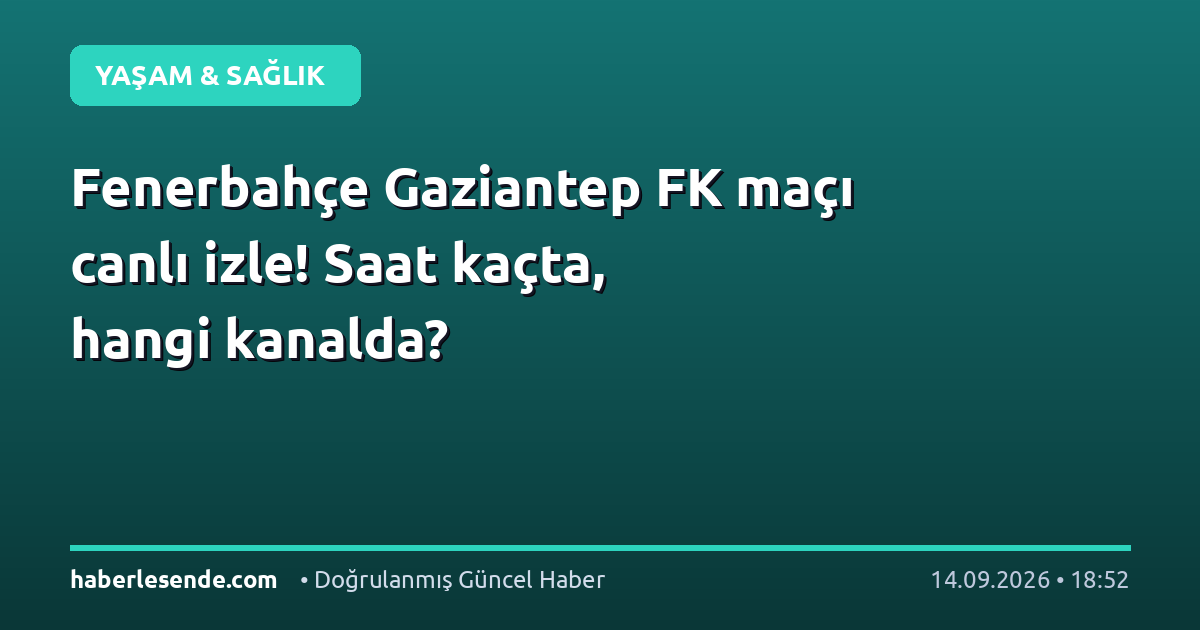 Fenerbahçe Gaziantep FK maçı canlı izle! Saat kaçta, hangi kanalda?