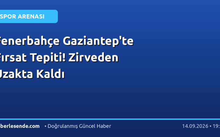 Fenerbahçe Gaziantep'te Fırsat Tepiti! Zirveden Uzakta Kaldı