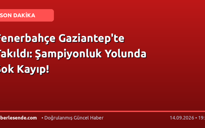 Fenerbahçe Gaziantep'te Takıldı: Şampiyonluk Yolunda Şok Kayıp!
