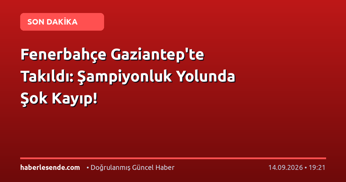 Fenerbahçe Gaziantep'te Takıldı: Şampiyonluk Yolunda Şok Kayıp!