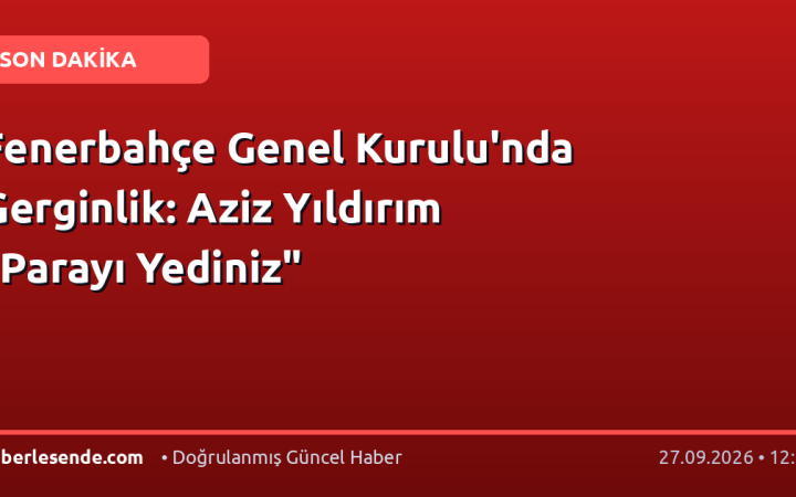 Fenerbahçe Genel Kurulu'nda Gerginlik: Aziz Yıldırım "Parayı Yediniz"
