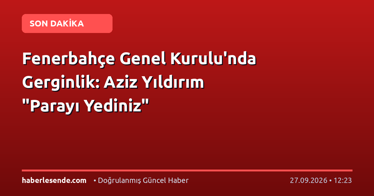 Fenerbahçe Genel Kurulu'nda Gerginlik: Aziz Yıldırım "Parayı Yediniz"