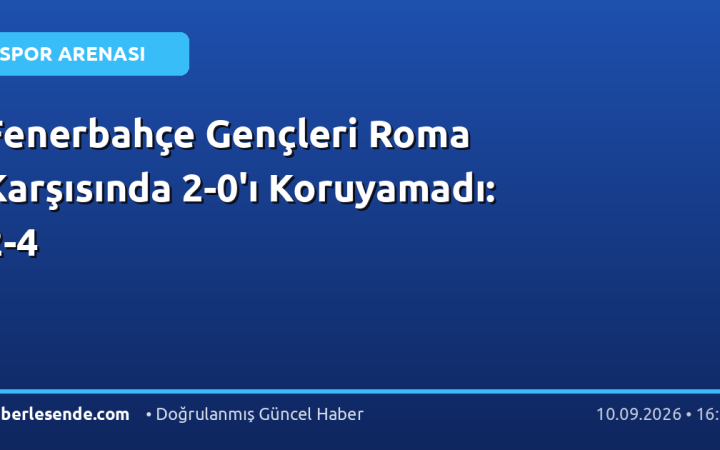Fenerbahçe Gençleri Roma Karşısında 2-0'ı Koruyamadı: 2-4