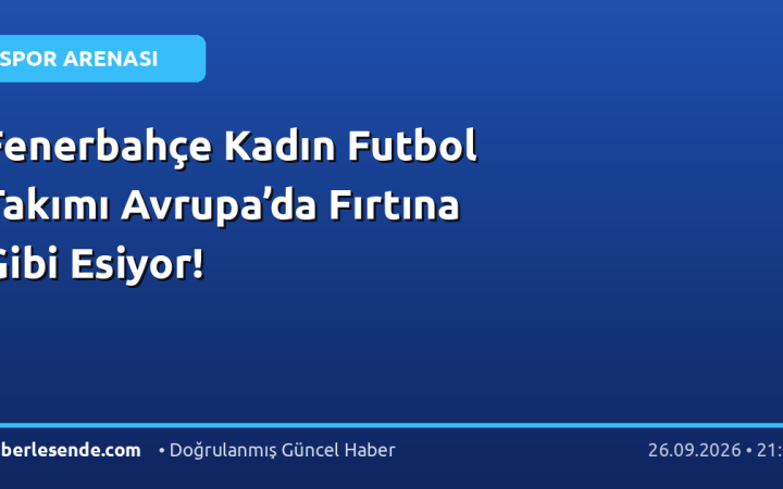 Fenerbahçe Kadın Futbol Takımı Avrupa’da Fırtına Gibi Esiyor!