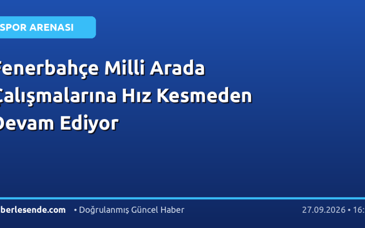 Fenerbahçe Milli Arada Çalışmalarına Hız Kesmeden Devam Ediyor
