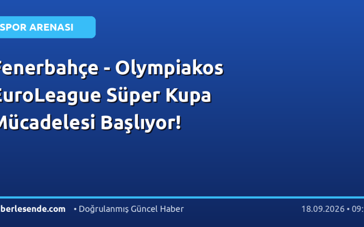 Fenerbahçe - Olympiakos EuroLeague Süper Kupa Mücadelesi Başlıyor!