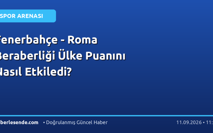 Fenerbahçe - Roma Beraberliği Ülke Puanını Nasıl Etkiledi?
