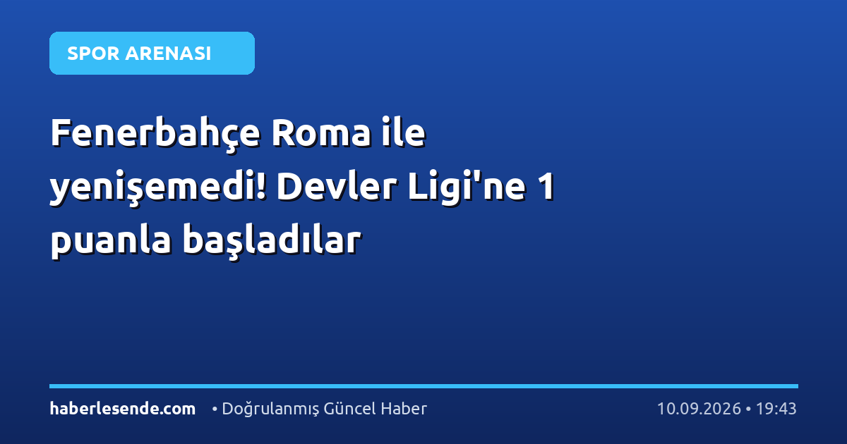 Fenerbahçe Roma ile yenişemedi! Devler Ligi'ne 1 puanla başladılar