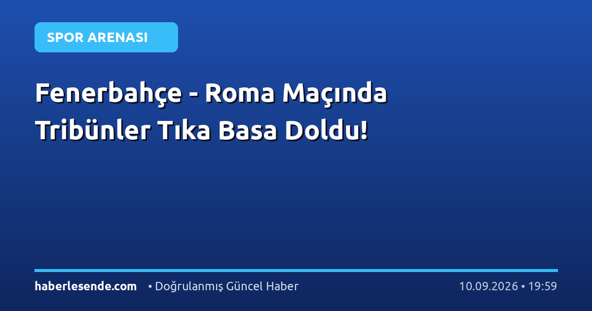 Fenerbahçe - Roma Maçında Tribünler Tıka Basa Doldu!